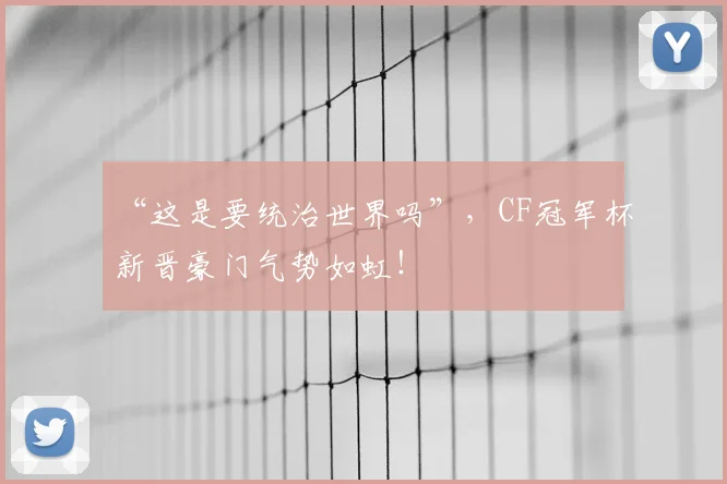 “这是要统治世界吗”，CF冠军杯新晋豪门气势如虹！