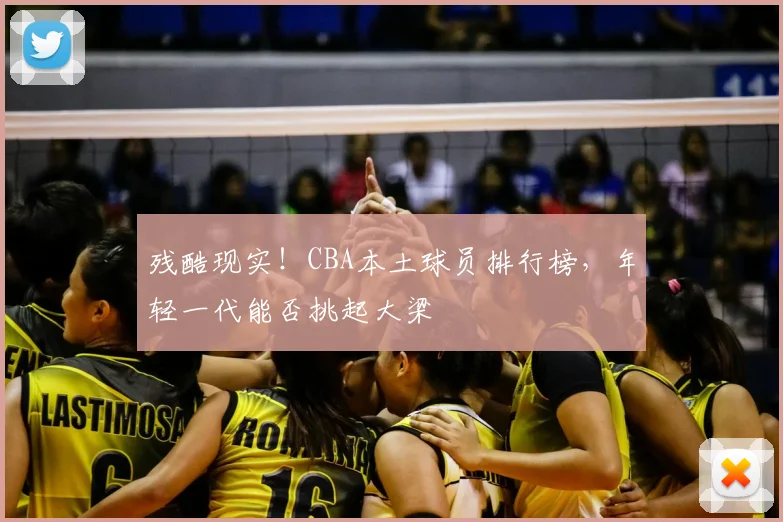 残酷现实!CBA本土球员排行榜,年轻一代能否挑起大梁