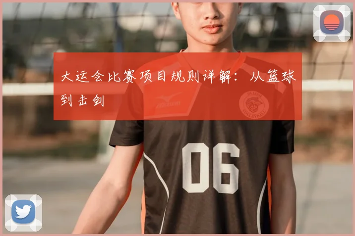 大运会比赛项目规则详解：从篮球到击剑