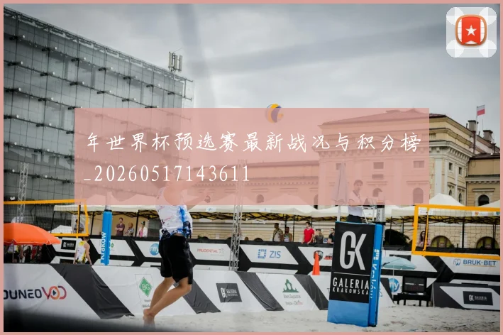 年世界杯预选赛最新战况与积分榜_20260517143611