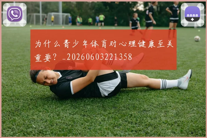 为什么青少年体育对心理健康至关重要？_20260603221358