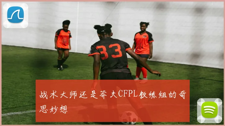 战术大师还是莽夫CFPL教练组的奇思妙想