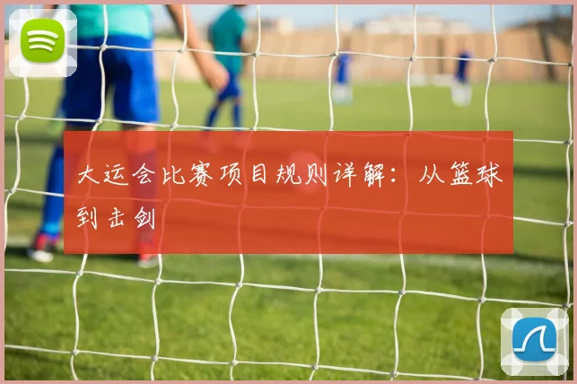 大运会比赛项目规则详解：从篮球到击剑