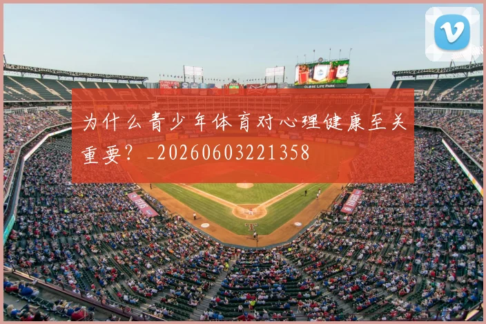 为什么青少年体育对心理健康至关重要？_20260603221358