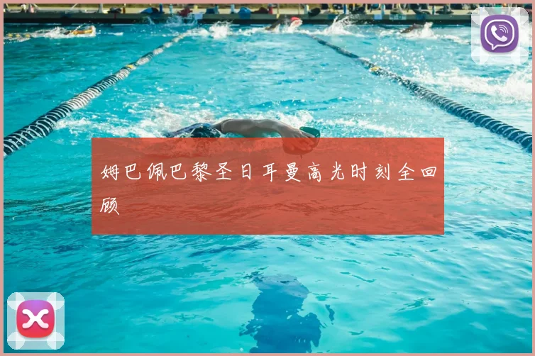 姆巴佩巴黎圣日耳曼高光时刻全回顾